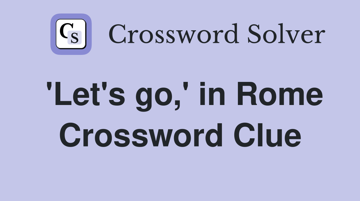 'Let's go,' in Rome Crossword Clue Answers Crossword Solver